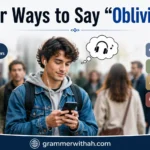 Other Ways to Say “Oblivious”